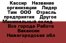 Кассир › Название организации ­ Лидер Тим, ООО › Отрасль предприятия ­ Другое › Минимальный оклад ­ 1 - Все города Работа » Вакансии   . Нижегородская обл.